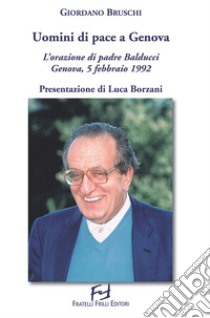 Uomini di pace a Genova. L'orazione di padre Balducci. Genova, 5 febbraio 1992 libro di Bruschi Giordano