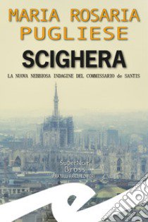 Scighera. La nuova nebbiosa indagine del commissario de Santis libro di Pugliese Maria Rosaria