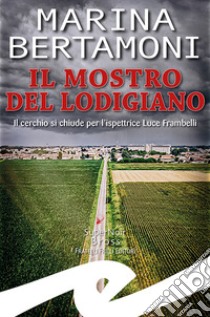 Il mostro del lodigiano. Il cerchio si chiude per l'ispettrice Luce Frambelli libro di Bertamoni Marina