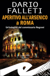 Aperitivo all'arsenico a Roma. Un'indagine del commissario Negroni libro di Falleti Dario