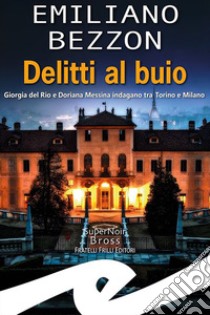 Delitti al buio. Giorgia del Rio e Doriana Messina indagano tra Torino e Milano libro di Bezzon Emiliano