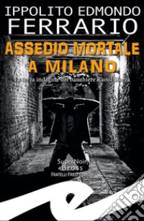 Assedio mortale a Milano. La terza indagine del banchiere Raoul Sforza libro di Ferrario Ippolito Edmondo