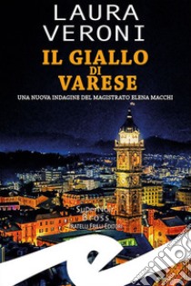 Il giallo di Varese. Una nuova indagine del magistrato Elena Macchi libro di Veroni Laura