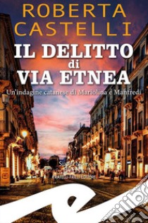 Il delitto di via Etnea. Un'indagine catanese di Mariolina e Manfredi libro di Castelli Roberta