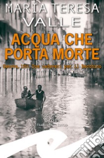 Acqua che porta morte. Genova, 1953. Due cadaveri per il Becchino libro di Valle Maria Teresa