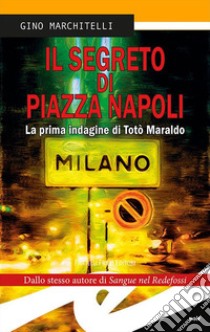 Il segreto di Piazza Napoli. La prima indagine di Totò Maraldo. Nuova ediz. libro di Marchitelli Gino