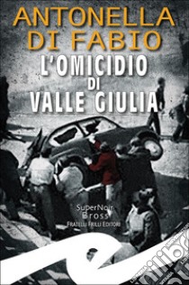 L'omicidio di Valle Giulia libro di Di Fabio Antonella