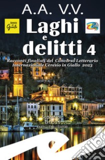 Laghi e delitti 4. Racconti finalisti del Concorso Letterario Ceresio in Giallo 2023 libro