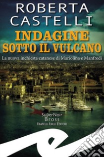 Indagine sotto il vulcano. La nuova inchiesta catanese di Mariolina e Manfredi libro di Castelli Roberta