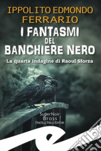 I fantasmi del Banchiere Nero. La quarta indagine di Raoul Sforza libro di Ferrario Ippolito Edmondo