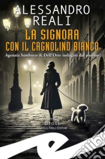 Signora con il cagnolino bianco. Agenzia Sambuco & Dell'Oro: indagini dal passato libro di Reali Alessandro