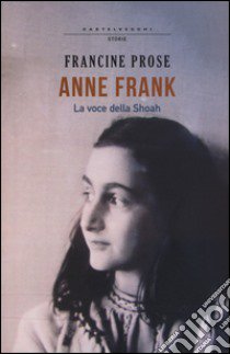 Anne Frank. La voce della Shoah libro di Prose Francine