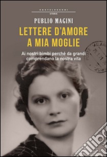 Lettere d'amore a mia moglie. 1932-1944 libro di Magini Publio