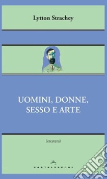 Uomini, donne, sesso e arte libro di Strachey Lytton