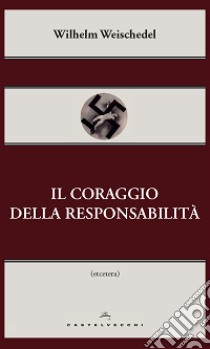 Il coraggio della responsabilità libro di Weischedel Wilhelm