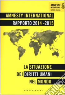 Amnesty International. Rapporto 2014-2015. La situazione dei diritti umani nel mondo libro di Amnesty International (cur.)