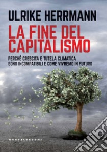 La fine del capitalismo. Perché crescita e tutela climatica sono incompatibili e come vivremo in futuro libro di Herrmann Ulrike