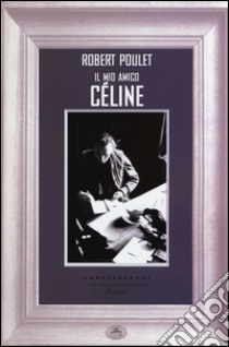 Il mio amico Céline libro di Poulet Robert; Raffaeli M. (cur.)