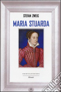 Maria Stuarda libro di Zweig Stefan