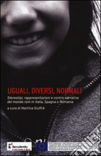 Uguali, diversi, normali. Stereotipi, rappresentazioni e contro narrative del mondo rom in Italia, Spagna e Romania libro di Giuffrè M. (cur.)