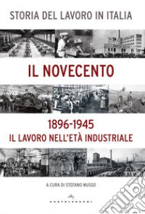 Storia del lavoro in Italia. Il Novecento. Il lavoro nell'età industriale (1896-1945) libro di Musso S. (cur.)