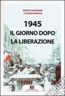 1945. Il giorno dopo la liberazione libro di Gasparini Marco; Razeto Claudio