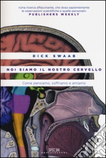 Noi siamo il nostro cervello. Come pensiamo, soffriamo e amiamo libro di Swaab Dick