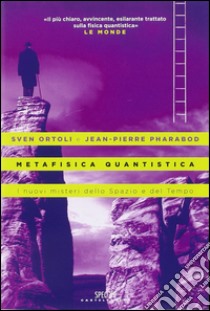 Metafisica quantistica. I nuovi misteri dello spazio e del tempo libro di Ortoli Sven; Pharabod Jean-Pierre