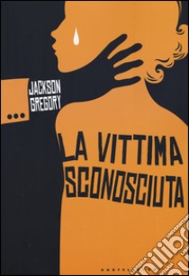 La vittima sconosciuta libro di Gregory Jackson