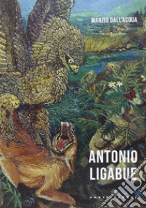 Antonio Ligabue. Ediz. illustrata libro di Dall'Acqua Marzio