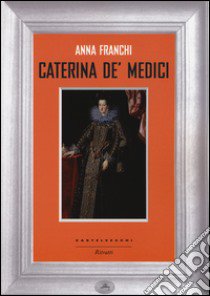 Caterina de' Medici libro di Franchi Anna