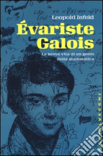 Evariste Galois. La breve vita di un genio della matematica libro di Infeld Leopold