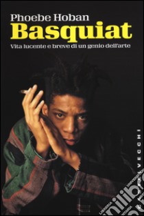 Basquiat. Vita lucente e breve di un genio dell'arte libro di Hoban Phoebe; Lo Porto T. (cur.)