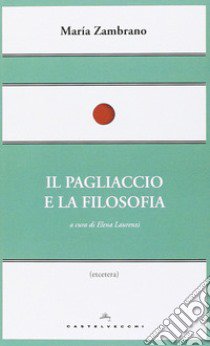 Il pagliaccio e la filosofia libro di Zambrano María; Laurenzi E. (cur.)