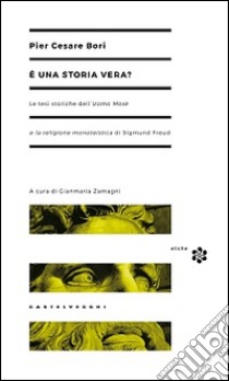 È una storia vera? Le tesi storiche dell'Uomo Mosè e la religione monoteistica di Sigmund Freud libro di Bori Pier Cesare; Zamagni G. (cur.)