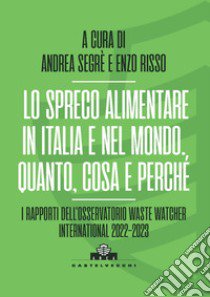 Lo spreco alimentare in Italia e nel mondo. Quando, cosa e perché. I rapporti dell'Osservatorio Waste Watcher International 2022-2023 libro di Segrè A. (cur.); Risso E. (cur.)