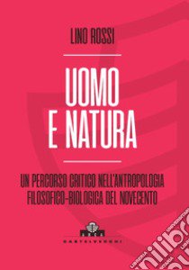 Uomo e natura. Un percorso critico nell'antropologia filosofico-biologica libro di Rossi Lino