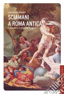 Sciamani a Roma antica. I romani e il mondo magico libro di Magini Leonardo