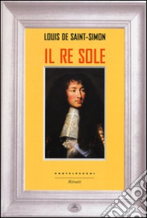 Il re Sole libro di Saint-Simon Louis de; Gardair J. (cur.)