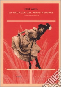 La ragazza del Moulin Rouge. Le mie memorie libro di Avril Jane