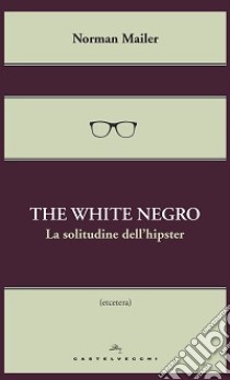 The white negro. La solitudine dell'Hipster libro di Mailer Norman