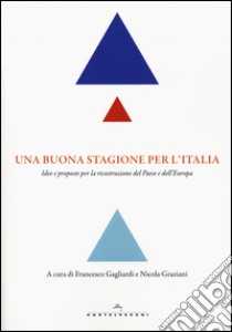 Una buona stagione per l'Italia. Idee e proposte per la ricostruzione del Paese e dell'Europa libro di Gagliardi F. (cur.); Graziani N. (cur.)