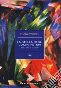 La stella degli uomini futuri. Romanzo di viaggio libro di Werfel Franz