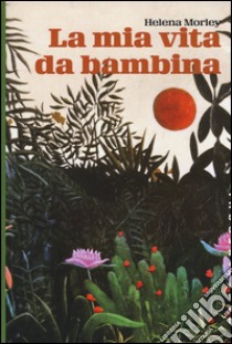 La mia vita da bambina libro di Morley Helena