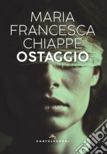 Ostaggio libro di Chiappe Maria Francesca