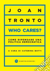 Who cares? Come ripensare una politica democratica libro di Tronto Joan C.; Botti C. (cur.)