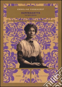 Suffragette. La mia storia libro di Pankhurst Emmeline