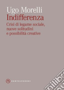 Indifferenza. Crisi di legame sociale, nuove solitudini e possibilità creative libro di Morelli Ugo