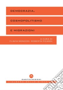 Democrazia, cosmopolitismo e migrazioni libro di Monceri F. (cur.); Picardi R. (cur.)