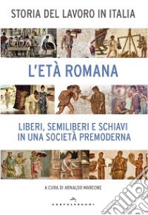 Storia del lavoro in Italia. Vol. 1: L'età romana. Liberi, semiliberi e schiavi in una società premoderna libro di Marcone A. (cur.)